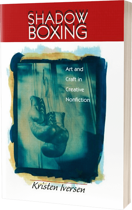 Shadow Boxing: Art and Craft in Creative Nonfiction by Kristen Iversen